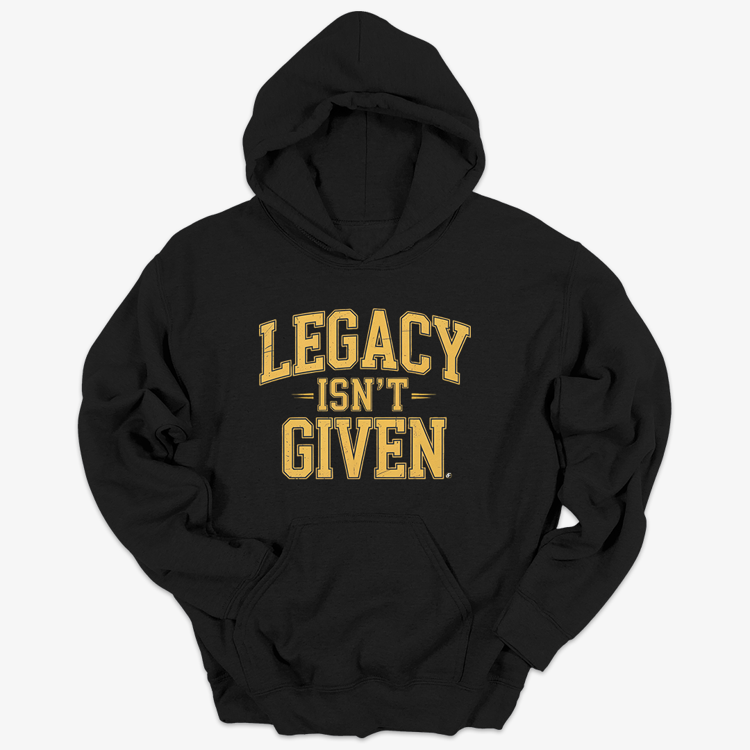 Legacy Isn't Given Hoodie
