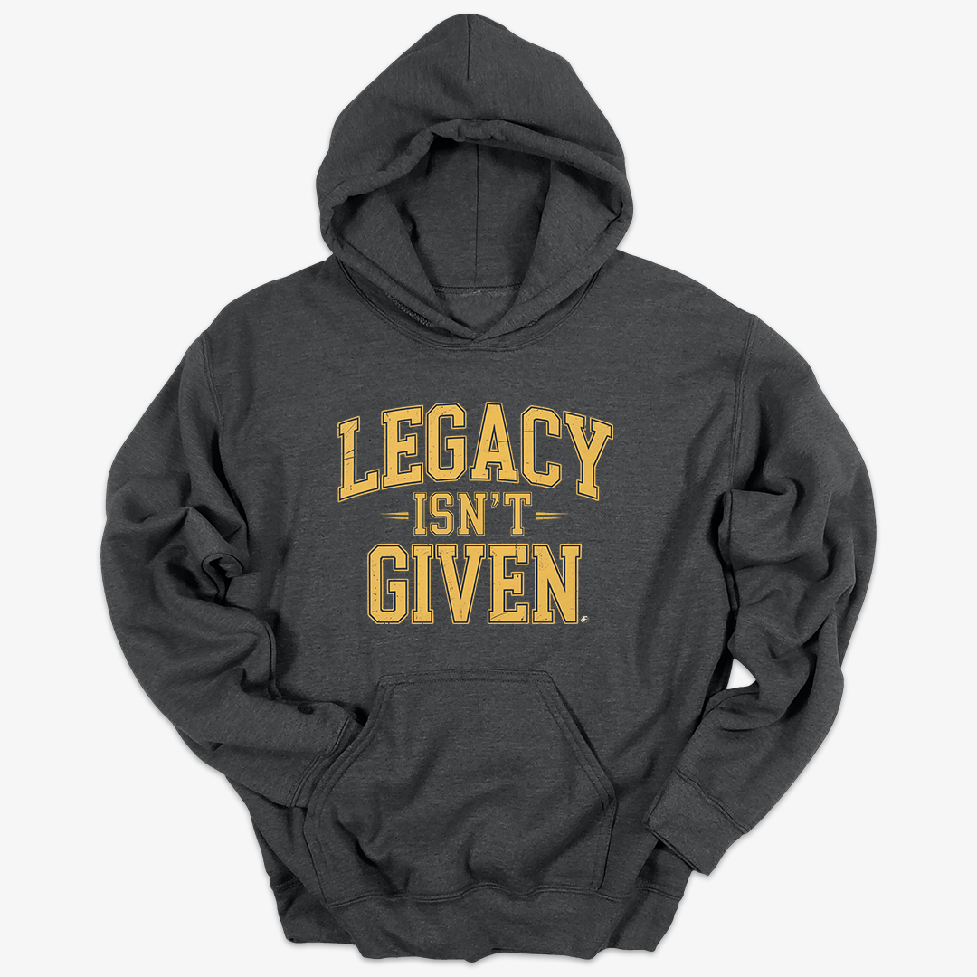 Legacy Isn't Given Hoodie