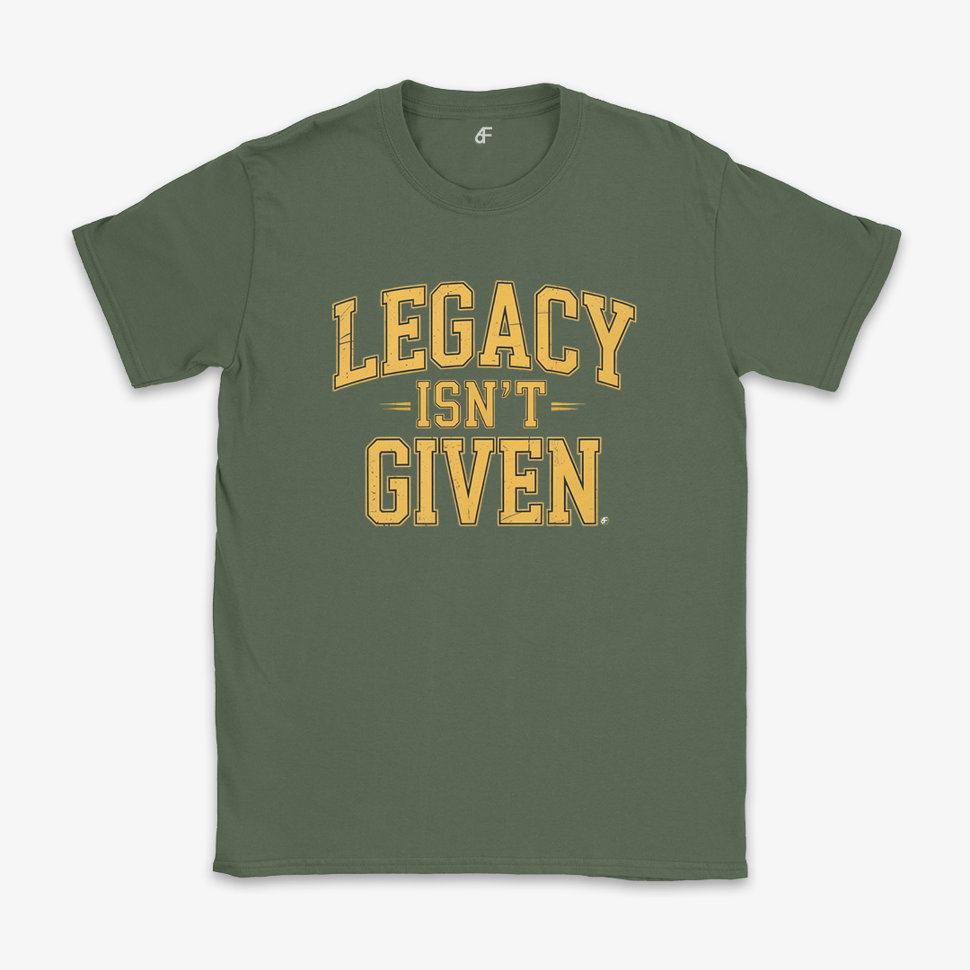Legacy Isn't Given Tee