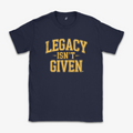 Legacy Isn't Given Tee