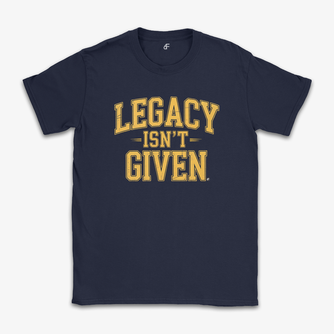Legacy Isn't Given Tee